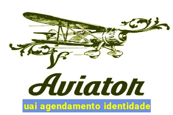 uai agendamento identidade